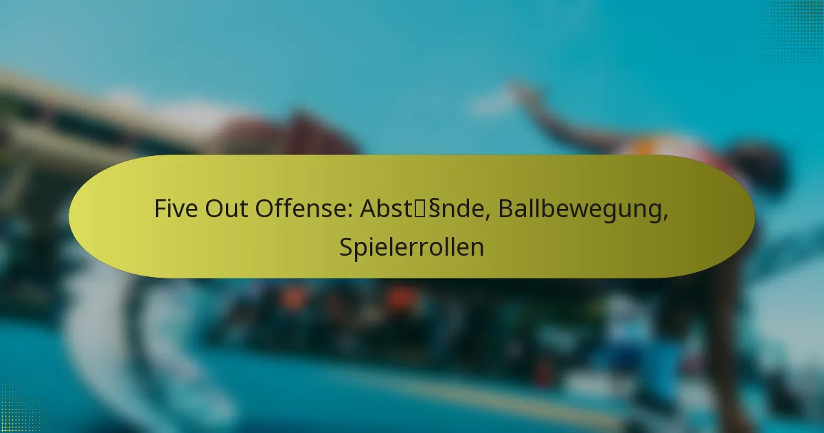 Five Out Offense: Abstände, Ballbewegung, Spielerrollen