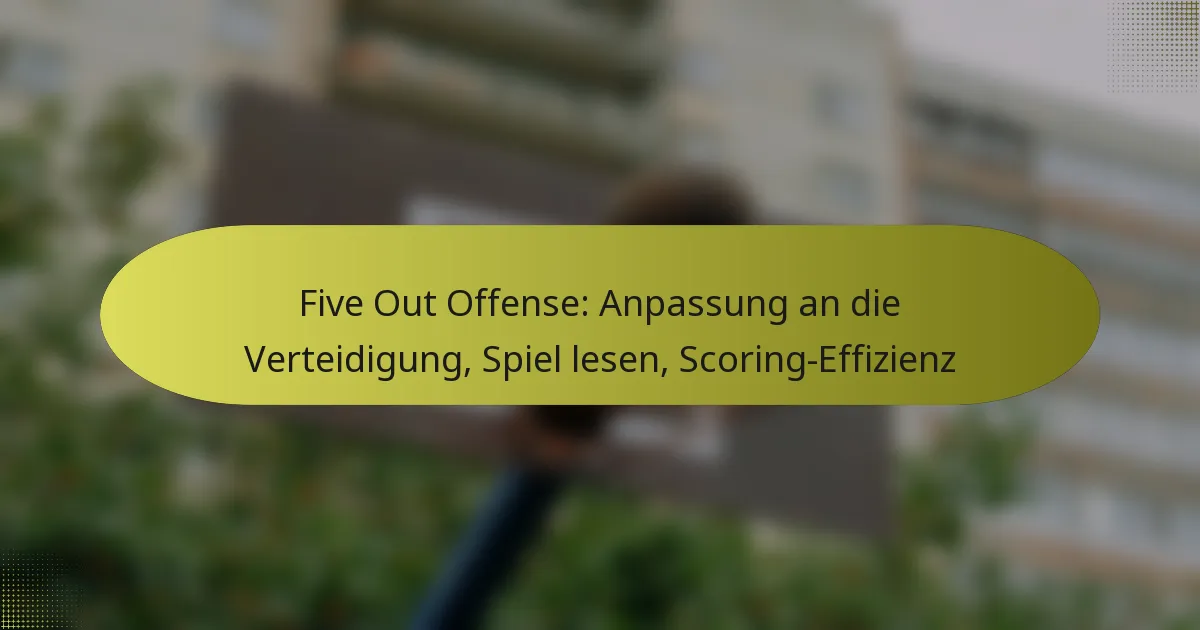Five Out Offense: Anpassung an die Verteidigung, Spiel lesen, Scoring-Effizienz