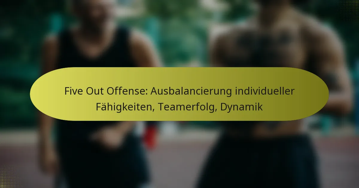 Five Out Offense: Ausbalancierung individueller Fähigkeiten, Teamerfolg, Dynamik