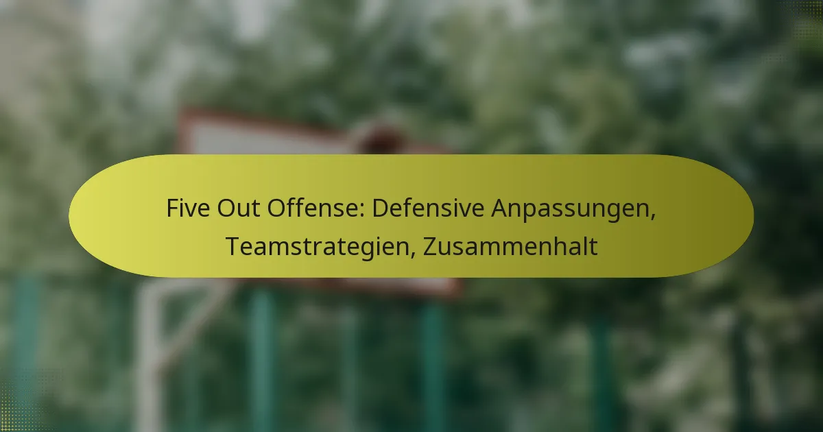 Five Out Offense: Defensive Anpassungen, Teamstrategien, Zusammenhalt