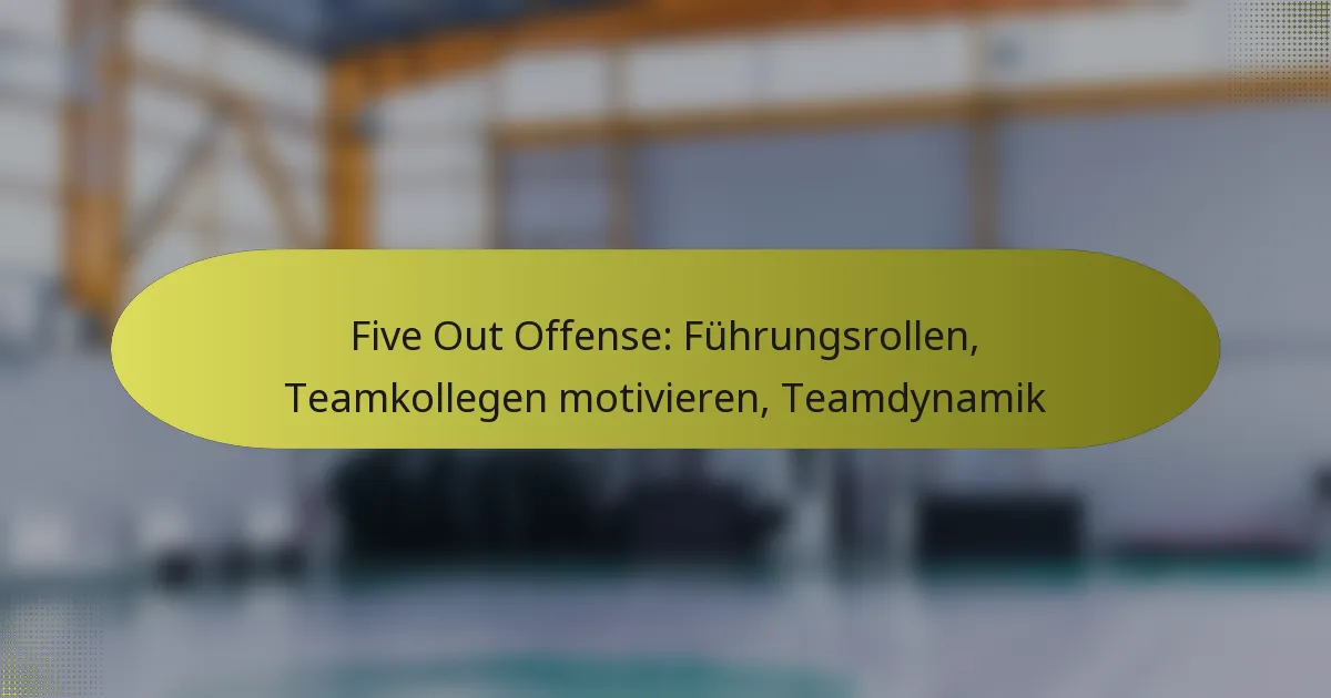 Five Out Offense: Führungsrollen, Teamkollegen motivieren, Teamdynamik