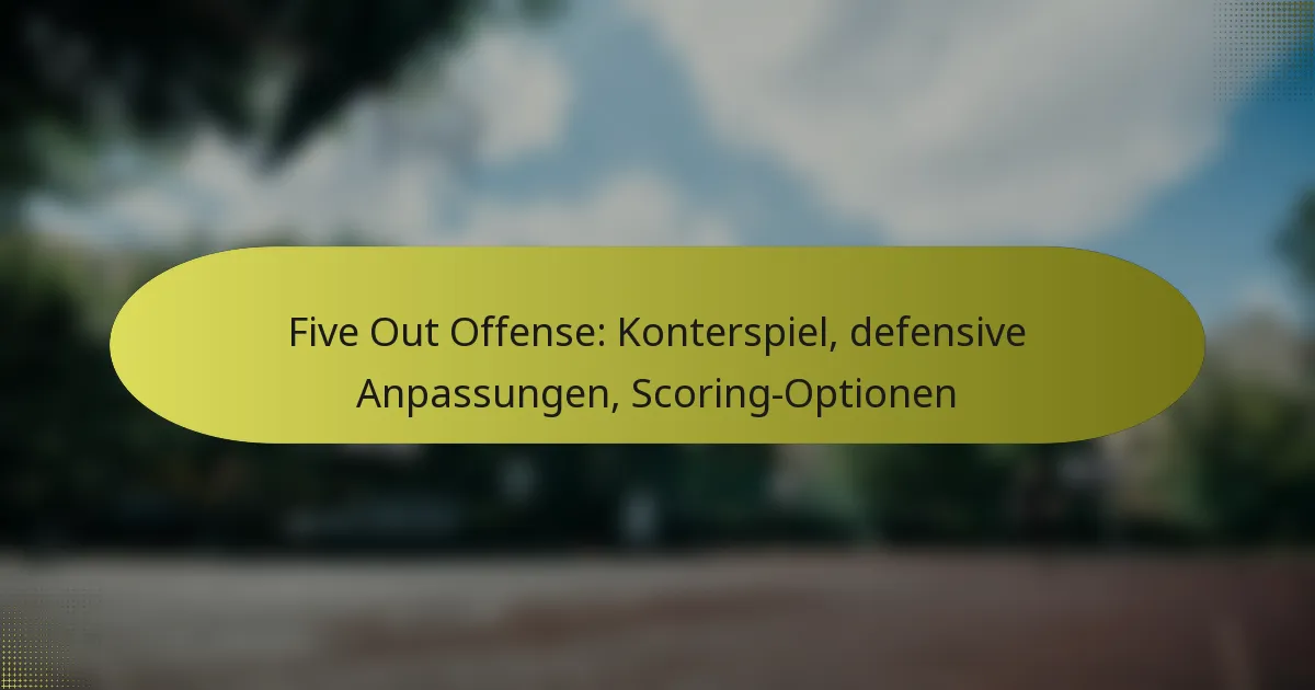 Five Out Offense: Konterspiel, defensive Anpassungen, Scoring-Optionen