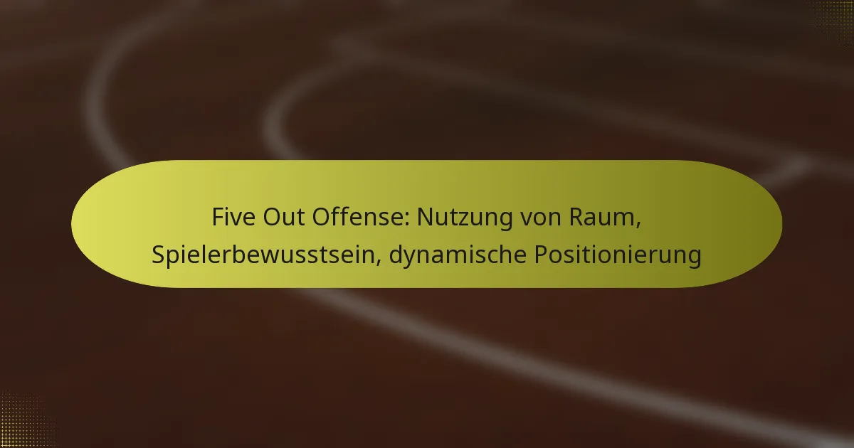 Five Out Offense: Nutzung von Raum, Spielerbewusstsein, dynamische Positionierung