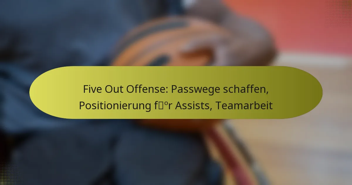 Five Out Offense: Passwege schaffen, Positionierung für Assists, Teamarbeit