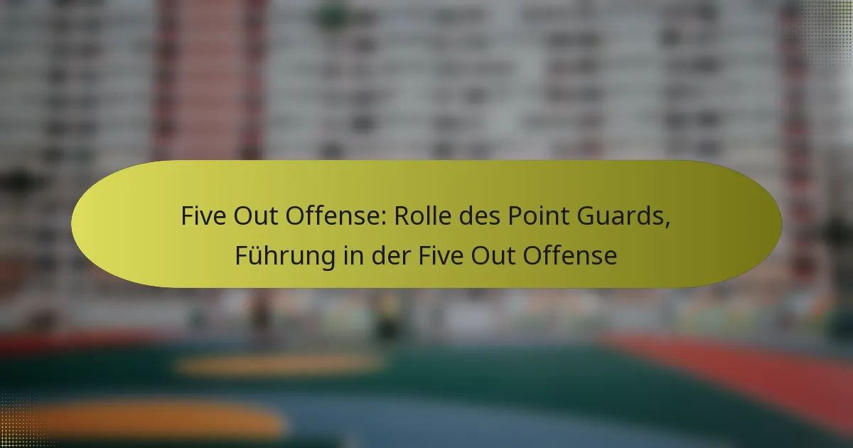 Five Out Offense: Rolle des Point Guards, Führung in der Five Out Offense