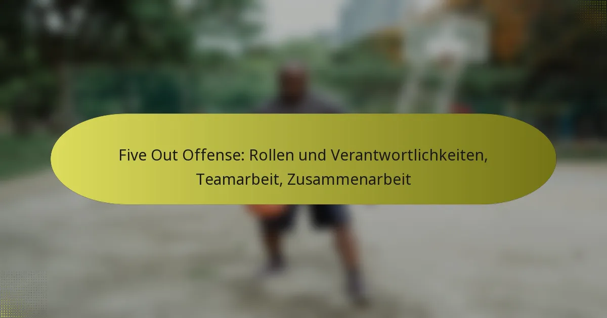 Five Out Offense: Rollen und Verantwortlichkeiten, Teamarbeit, Zusammenarbeit