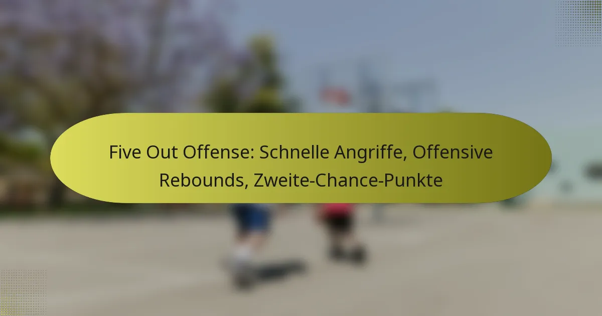 Five Out Offense: Schnelle Angriffe, Offensive Rebounds, Zweite-Chance-Punkte