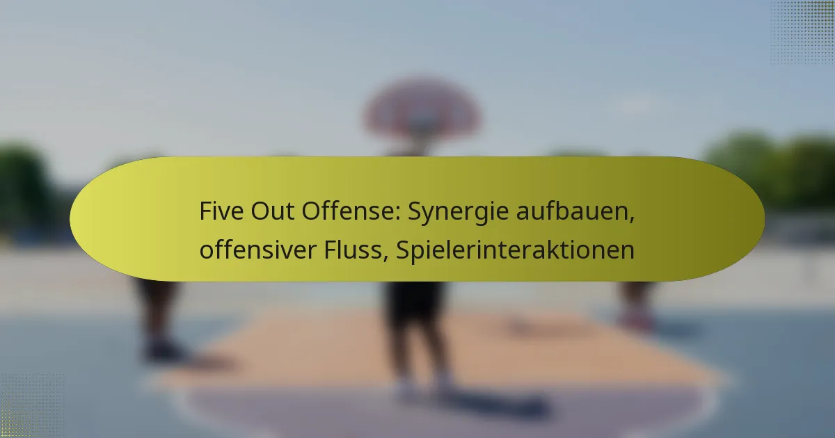 Five Out Offense: Synergie aufbauen, offensiver Fluss, Spielerinteraktionen