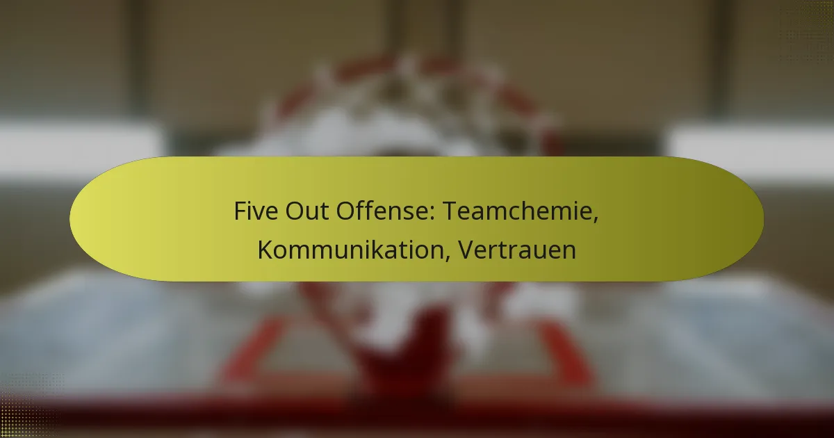 Five Out Offense: Teamchemie, Kommunikation, Vertrauen