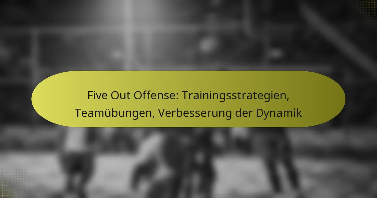 Five Out Offense: Trainingsstrategien, Teamübungen, Verbesserung der Dynamik