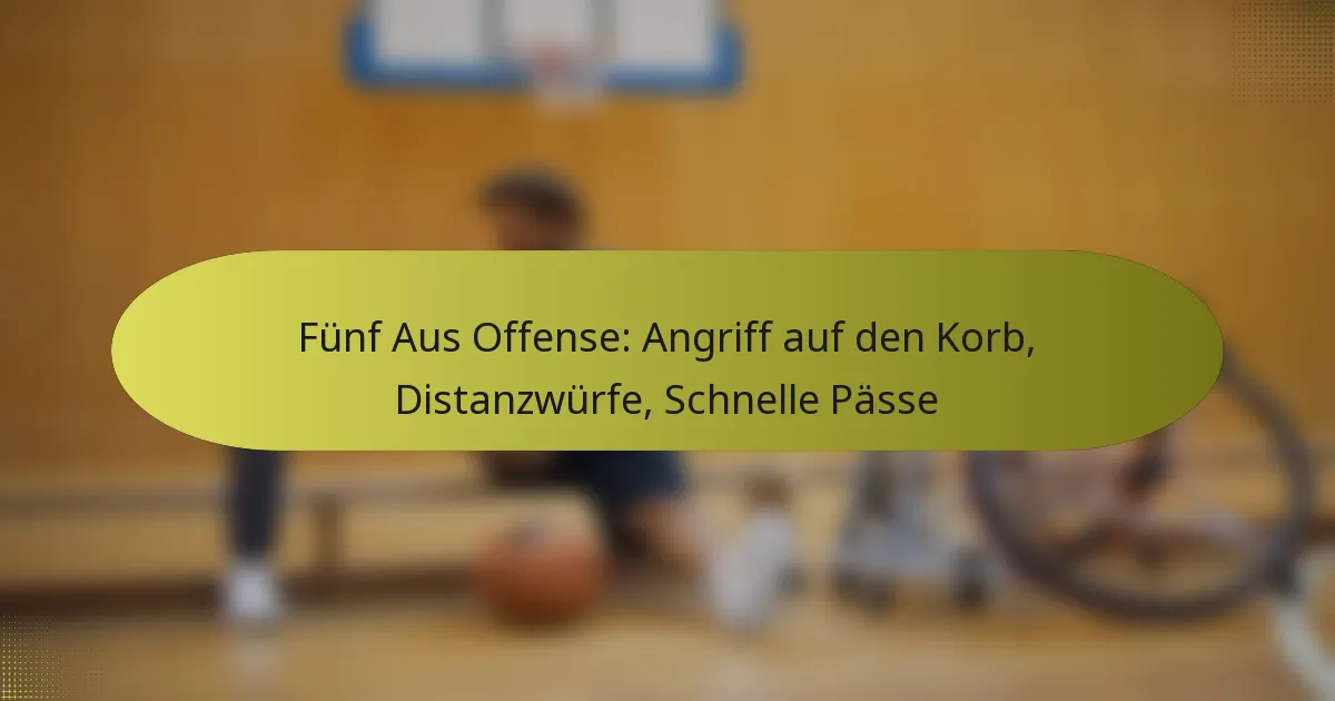 Fünf Aus Offense: Angriff auf den Korb, Distanzwürfe, Schnelle Pässe