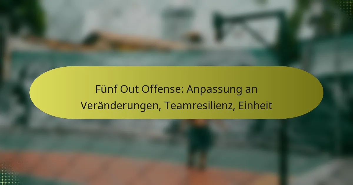 Fünf Out Offense: Anpassung an Veränderungen, Teamresilienz, Einheit