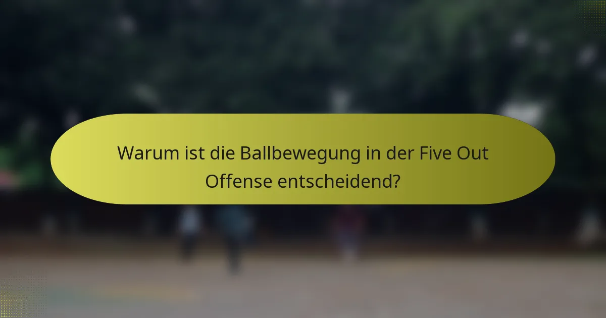 Warum ist die Ballbewegung in der Five Out Offense entscheidend?