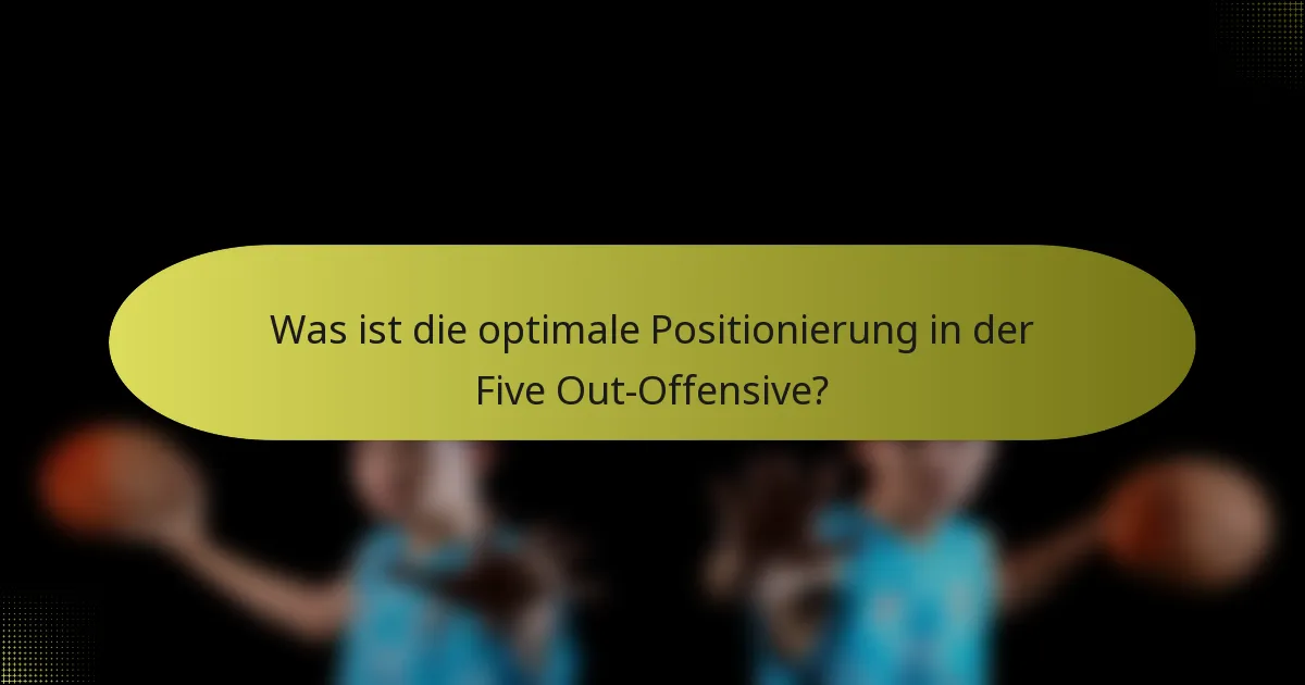 Was ist die optimale Positionierung in der Five Out-Offensive?