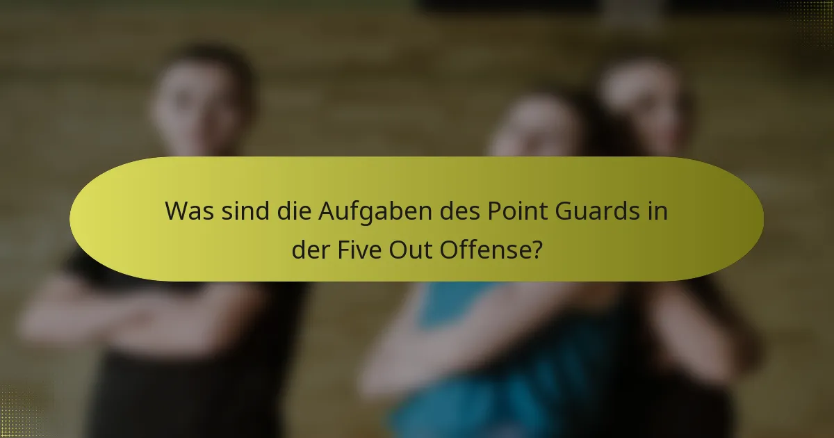 Was sind die Aufgaben des Point Guards in der Five Out Offense?