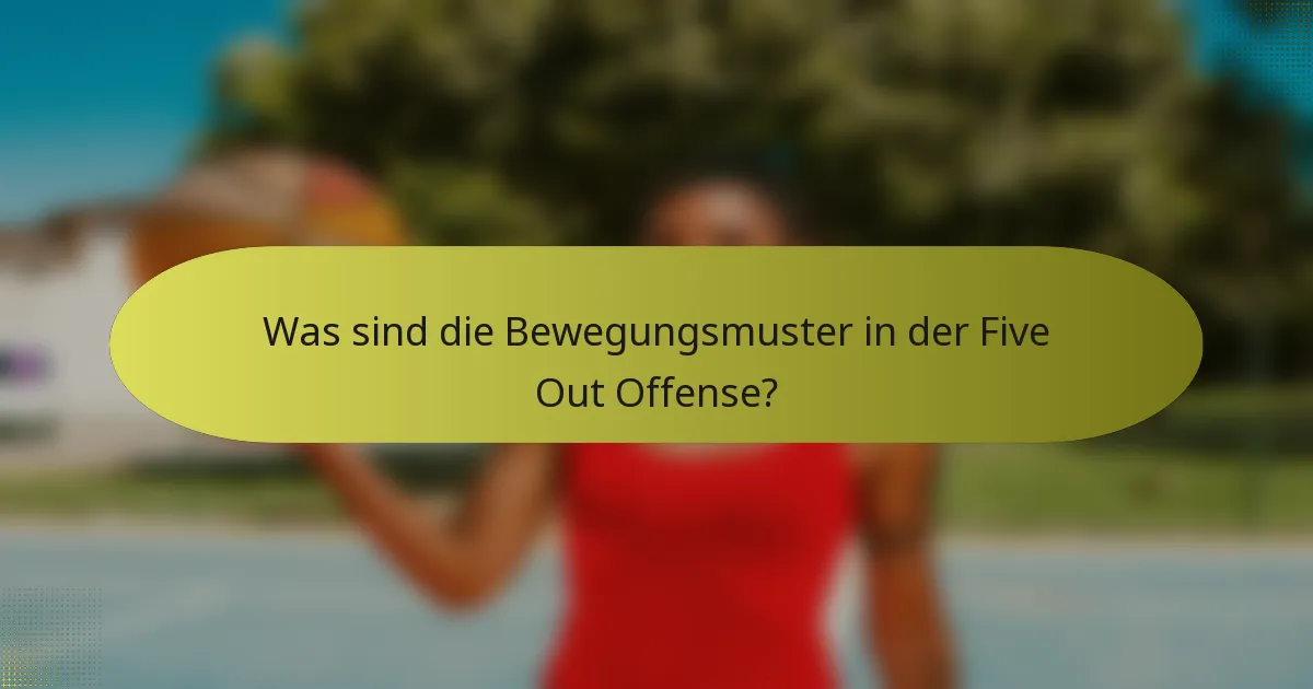 Was sind die Bewegungsmuster in der Five Out Offense?