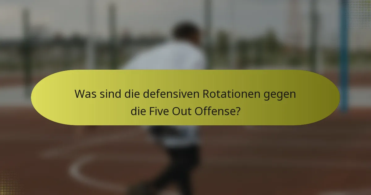 Was sind die defensiven Rotationen gegen die Five Out Offense?