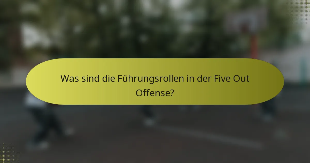 Was sind die Führungsrollen in der Five Out Offense?