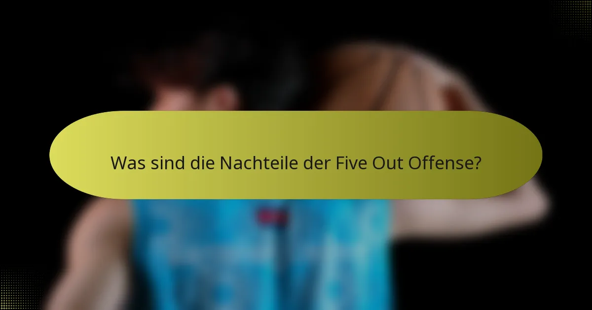 Was sind die Nachteile der Five Out Offense?