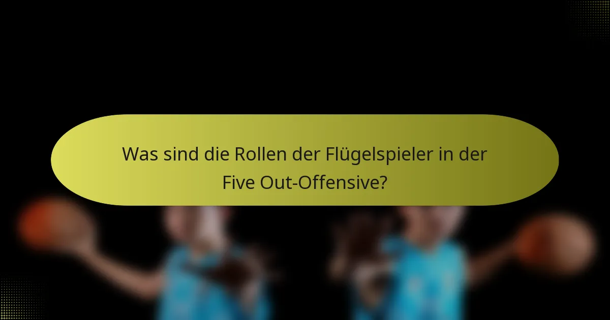 Was sind die Rollen der Flügelspieler in der Five Out-Offensive?