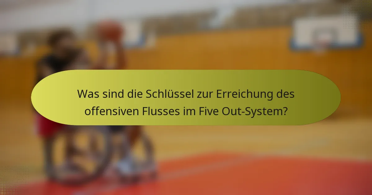 Was sind die Schlüssel zur Erreichung des offensiven Flusses im Five Out-System?