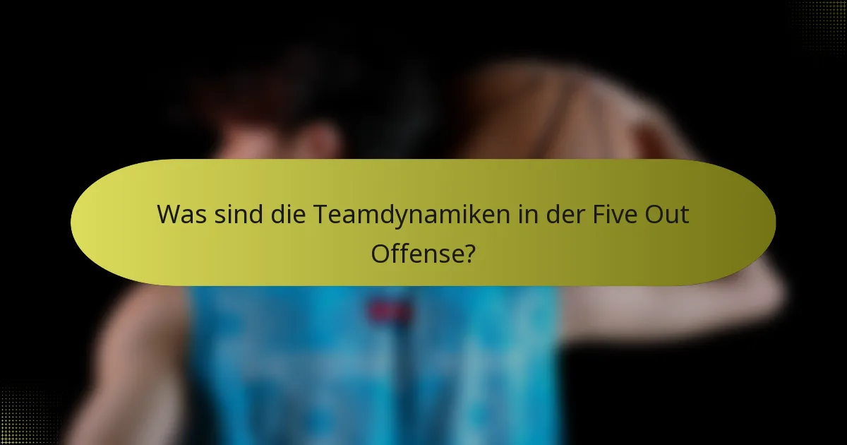 Was sind die Teamdynamiken in der Five Out Offense?