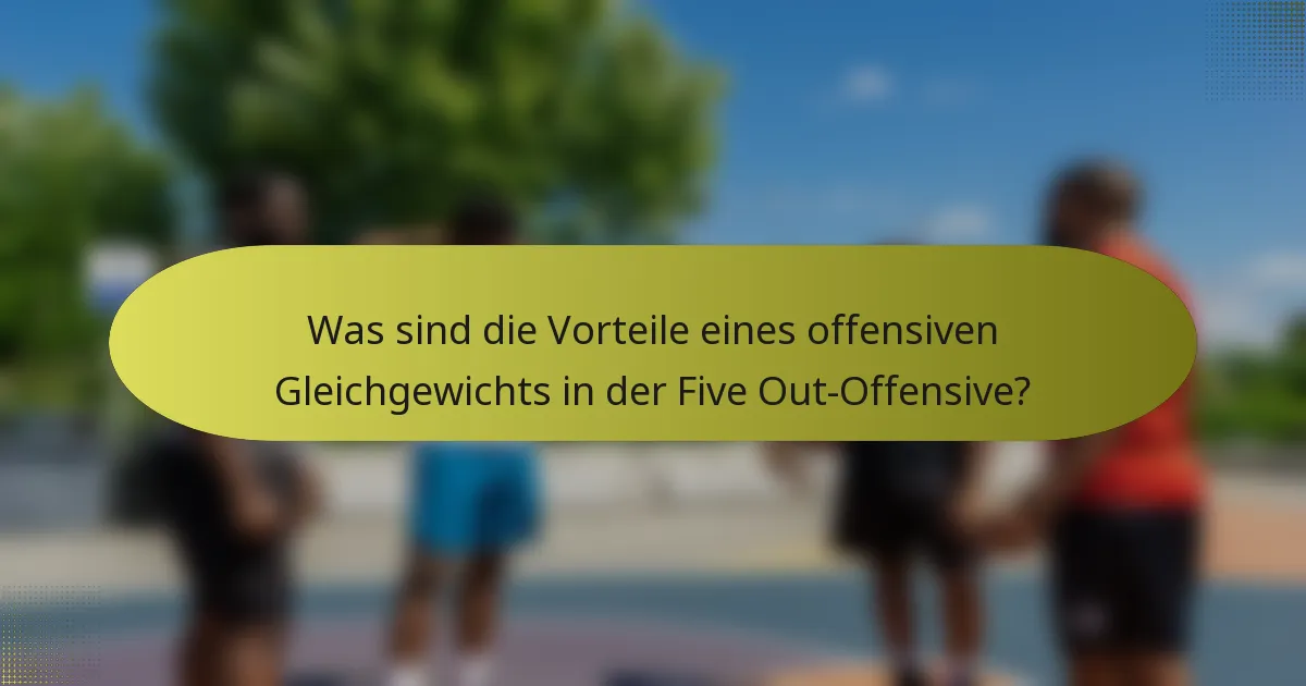 Was sind die Vorteile eines offensiven Gleichgewichts in der Five Out-Offensive?