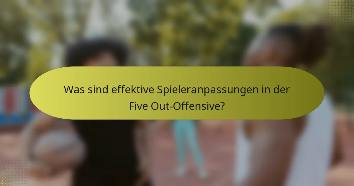 Was sind effektive Spieleranpassungen in der Five Out-Offensive?