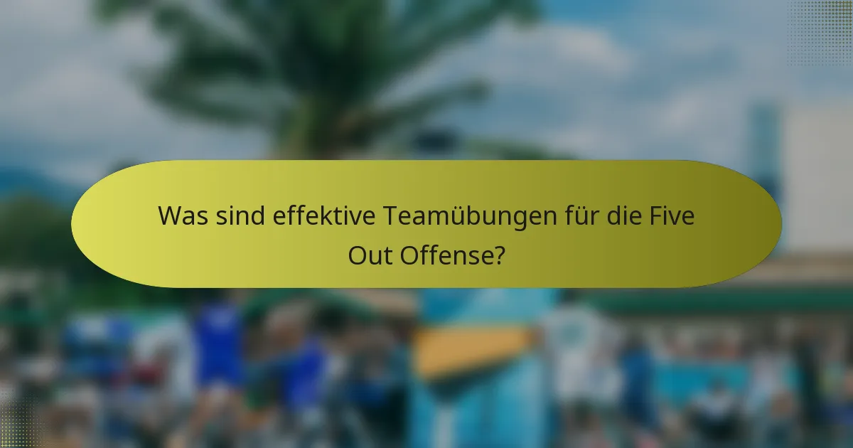 Was sind effektive Teamübungen für die Five Out Offense?