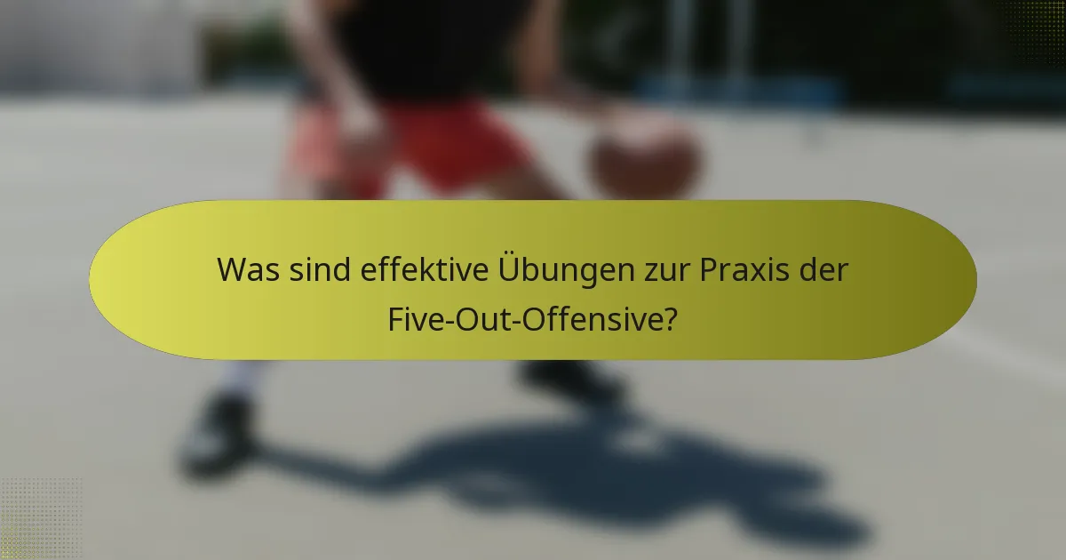 Was sind effektive Übungen zur Praxis der Five-Out-Offensive?