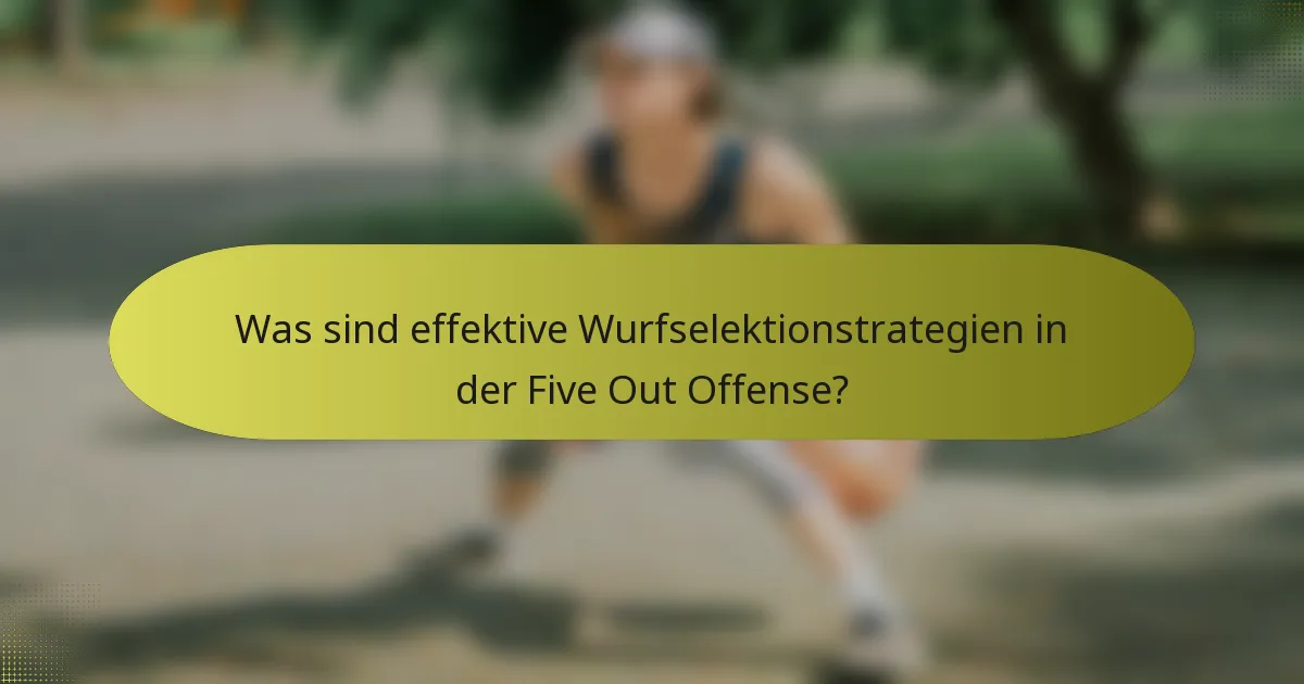 Was sind effektive Wurfselektionstrategien in der Five Out Offense?
