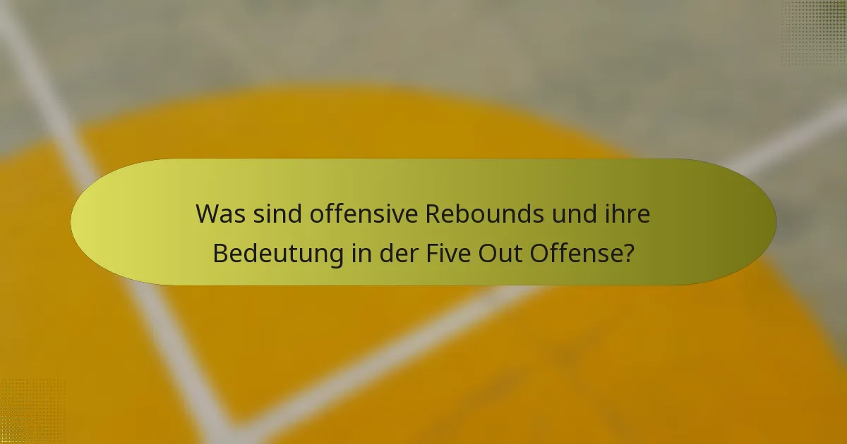 Was sind offensive Rebounds und ihre Bedeutung in der Five Out Offense?