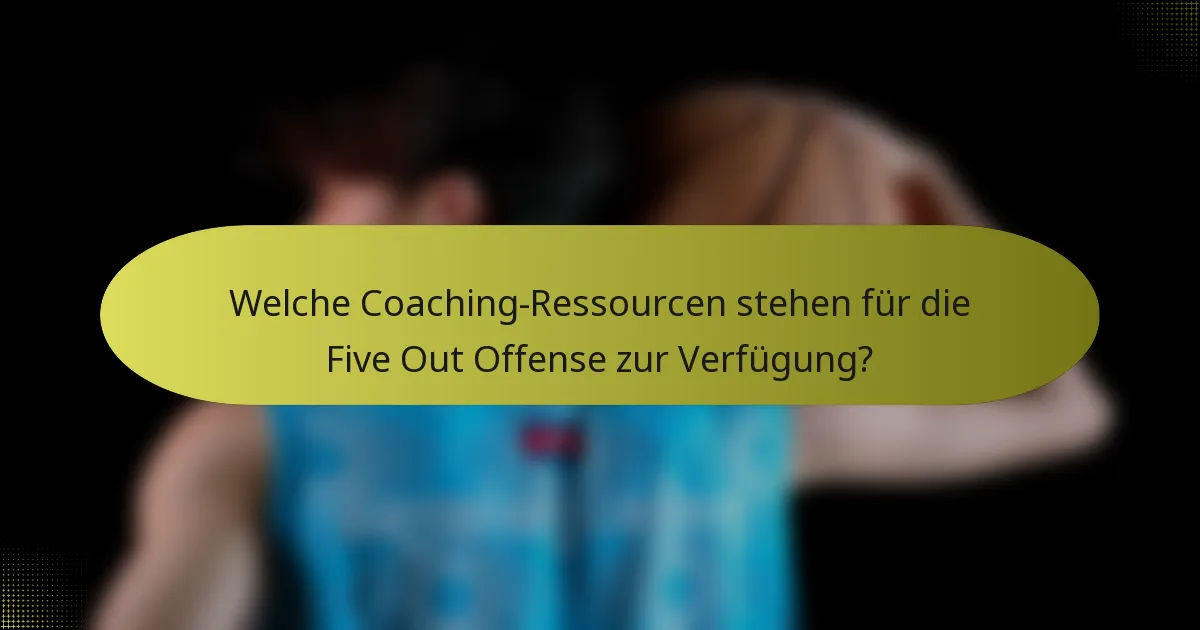 Welche Coaching-Ressourcen stehen für die Five Out Offense zur Verfügung?