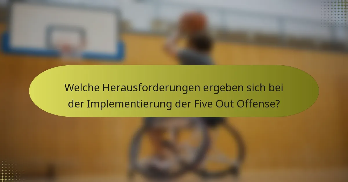 Welche Herausforderungen ergeben sich bei der Implementierung der Five Out Offense?