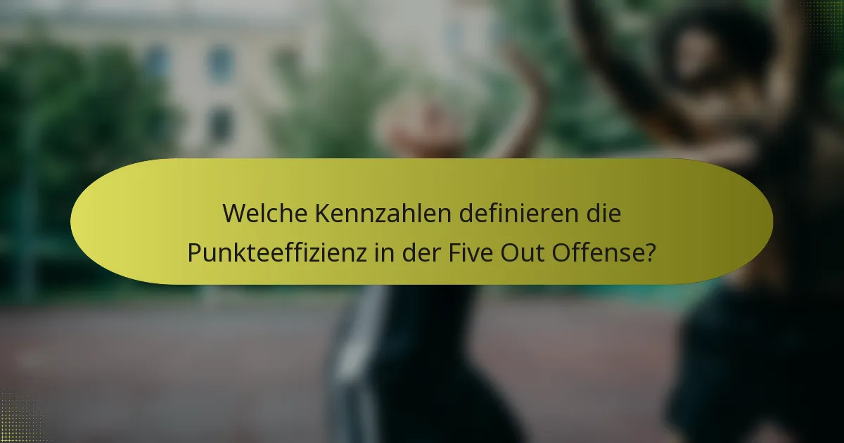 Welche Kennzahlen definieren die Punkteeffizienz in der Five Out Offense?