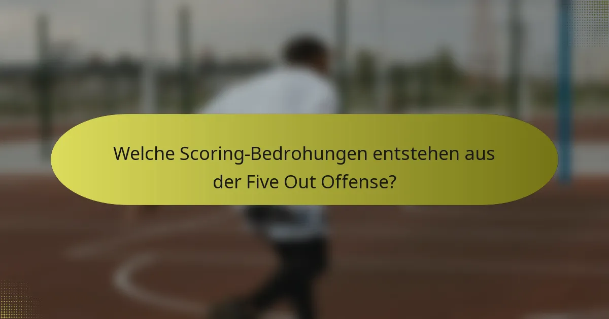 Welche Scoring-Bedrohungen entstehen aus der Five Out Offense?