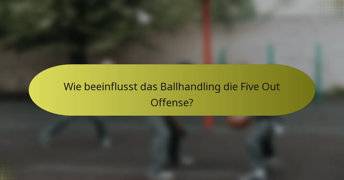 Wie beeinflusst das Ballhandling die Five Out Offense?