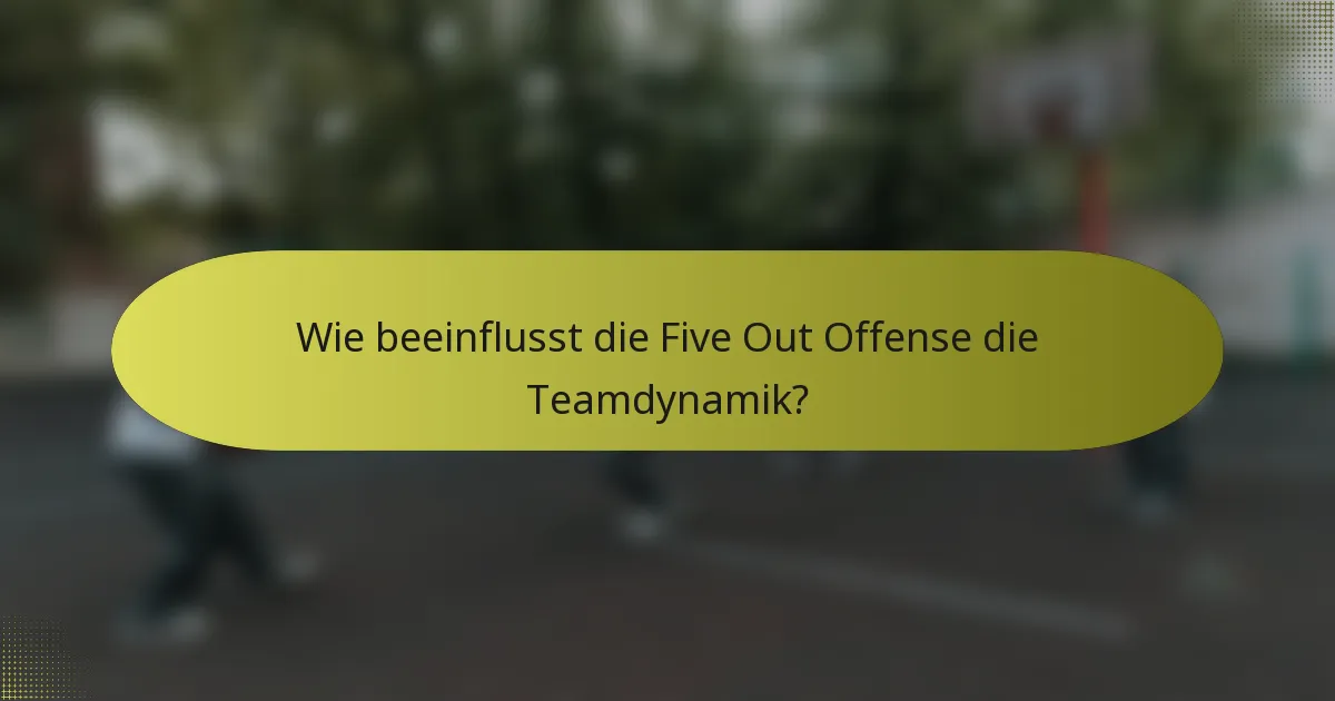 Wie beeinflusst die Five Out Offense die Teamdynamik?