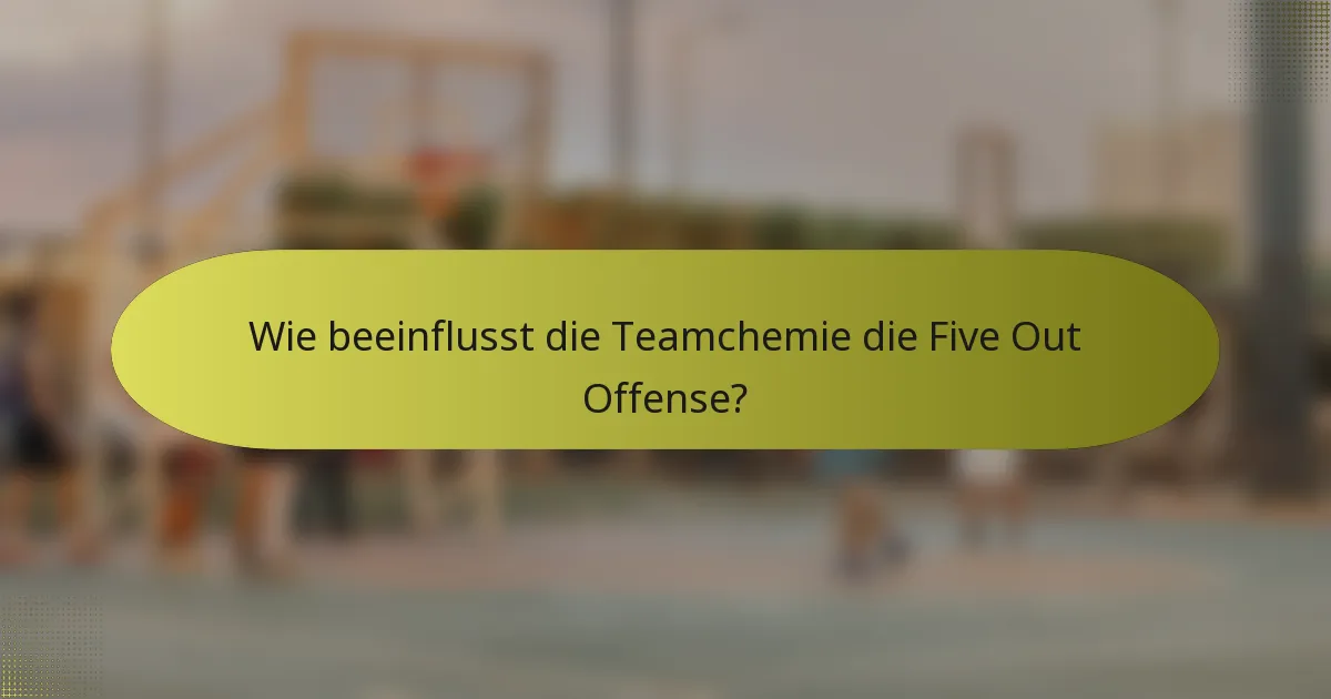 Wie beeinflusst die Teamchemie die Five Out Offense?