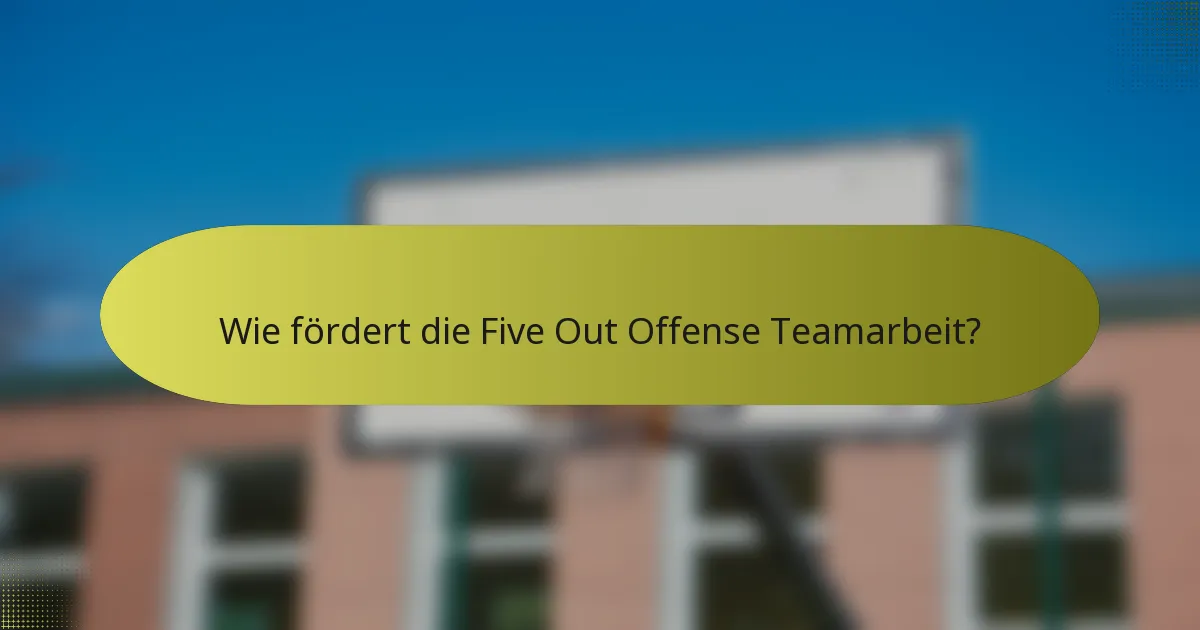 Wie fördert die Five Out Offense Teamarbeit?