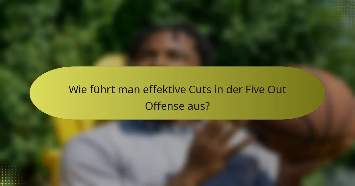 Wie führt man effektive Cuts in der Five Out Offense aus?