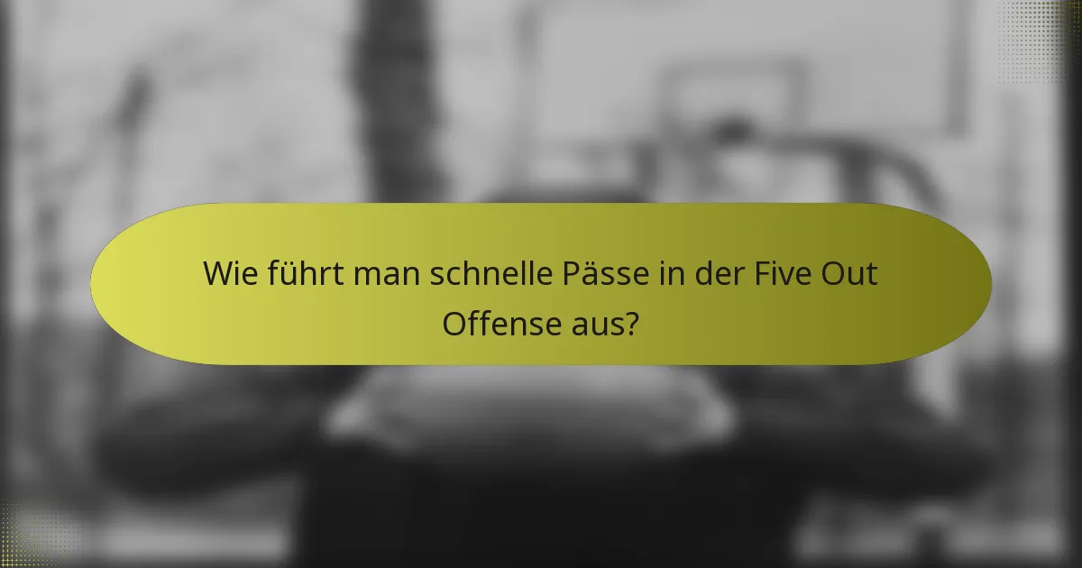Wie führt man schnelle Pässe in der Five Out Offense aus?