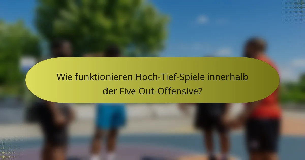 Wie funktionieren Hoch-Tief-Spiele innerhalb der Five Out-Offensive?