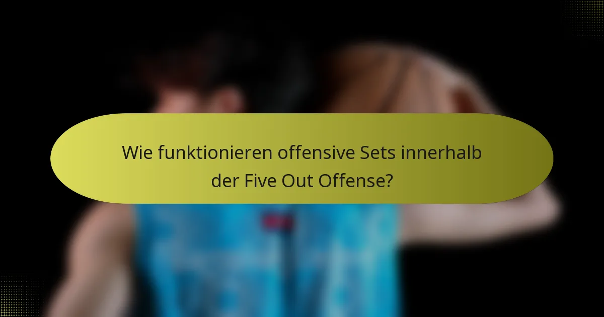Wie funktionieren offensive Sets innerhalb der Five Out Offense?