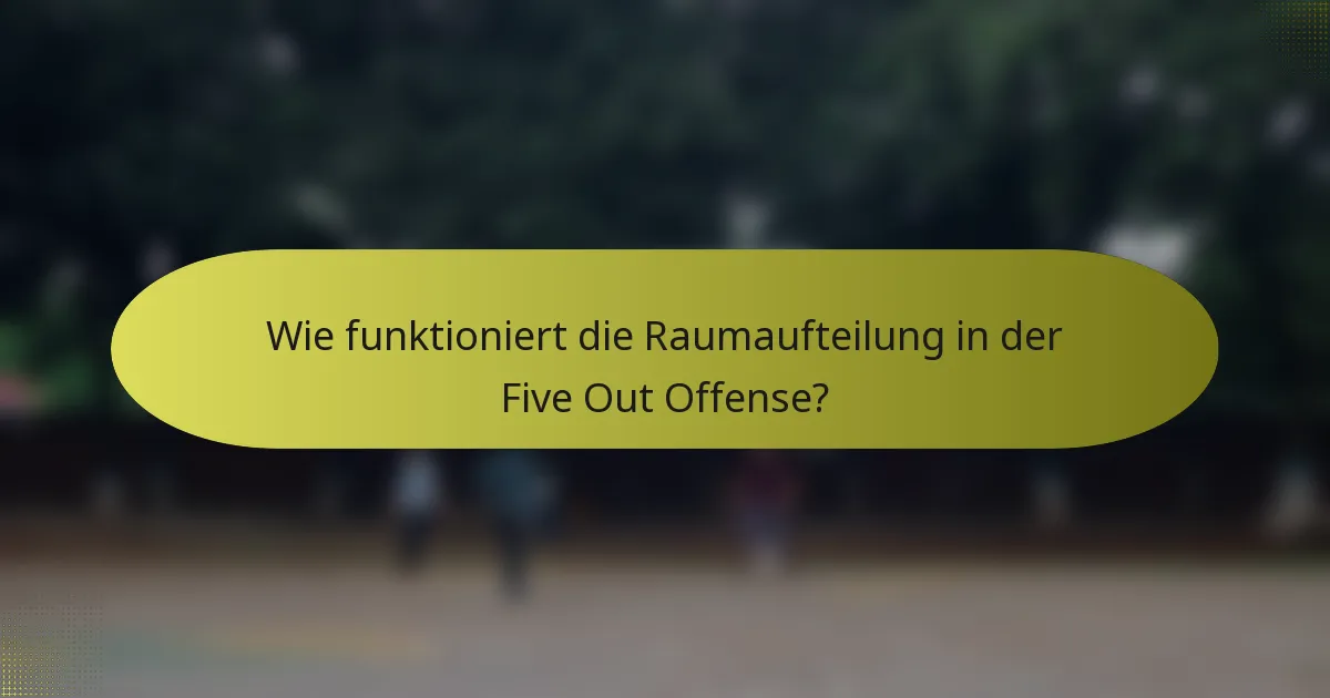 Wie funktioniert die Raumaufteilung in der Five Out Offense?