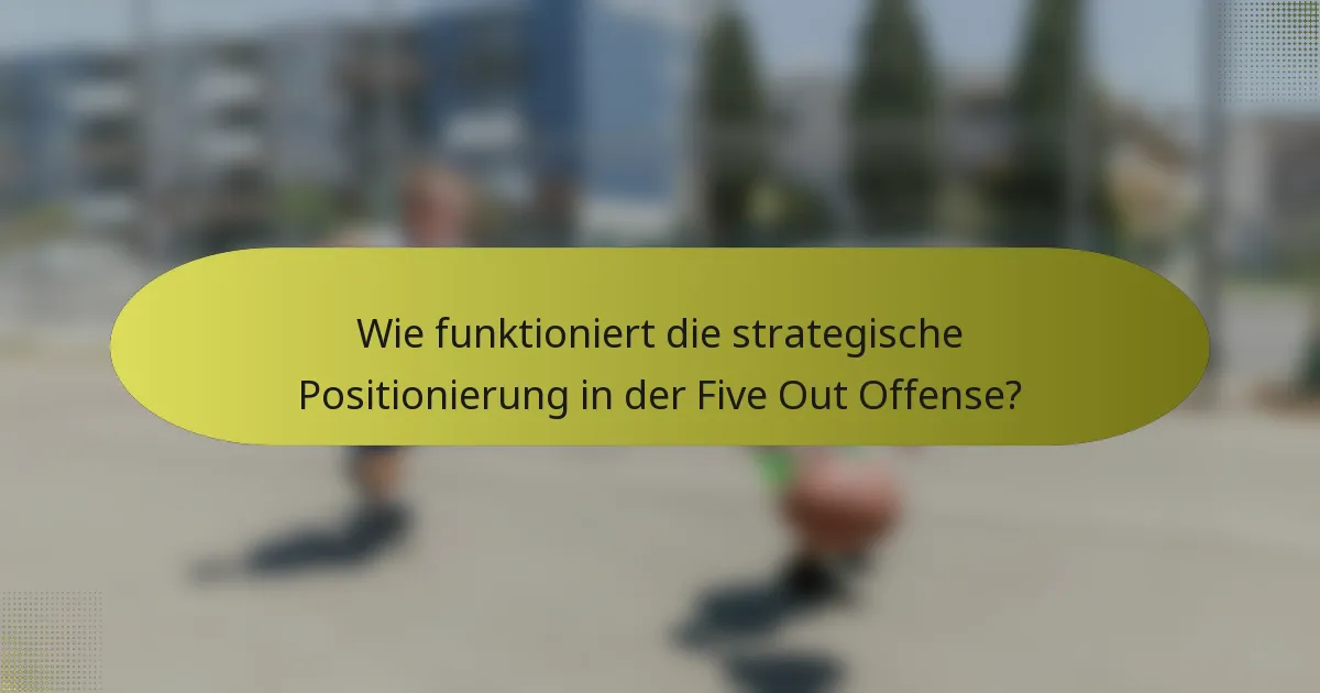 Wie funktioniert die strategische Positionierung in der Five Out Offense?