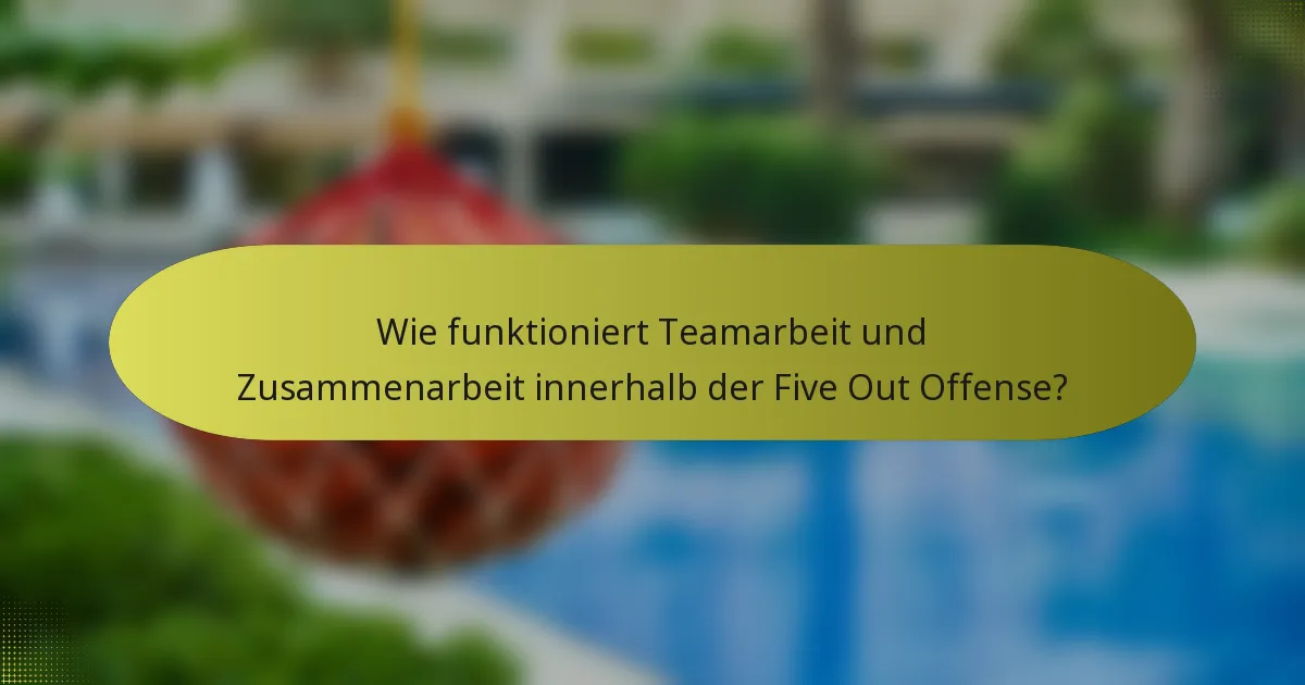 Wie funktioniert Teamarbeit und Zusammenarbeit innerhalb der Five Out Offense?
