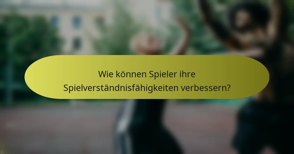 Wie können Spieler ihre Spielverständnisfähigkeiten verbessern?