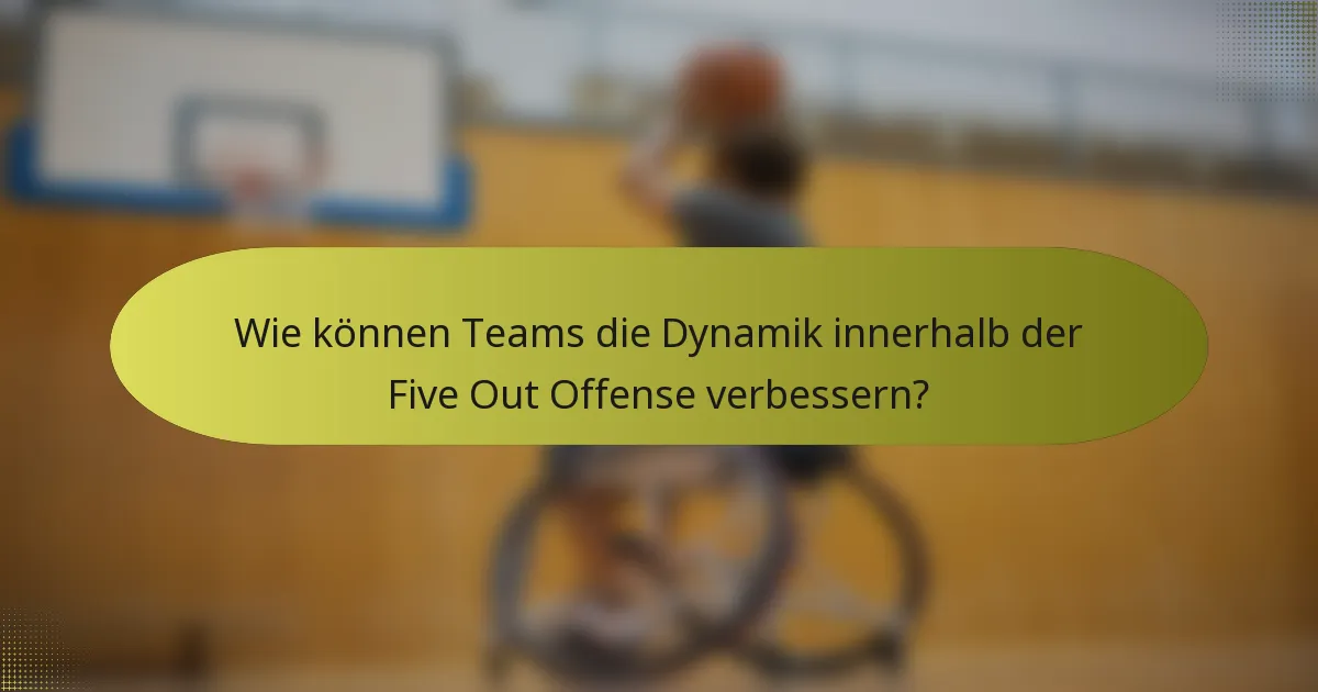 Wie können Teams die Dynamik innerhalb der Five Out Offense verbessern?