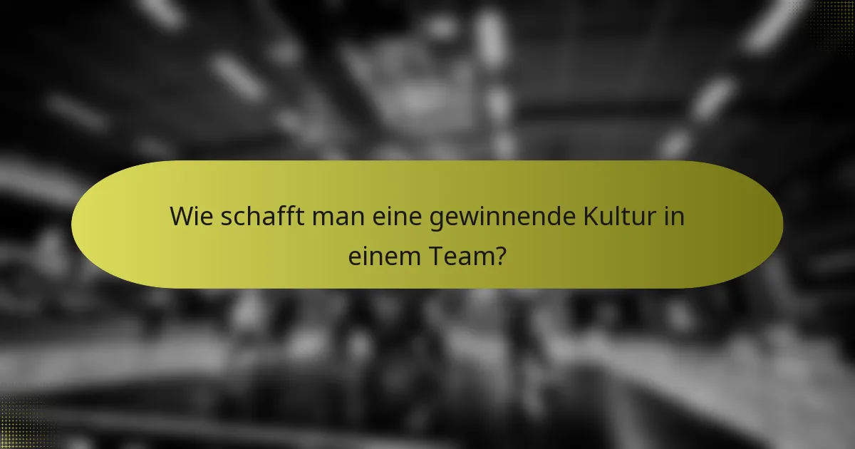 Wie schafft man eine gewinnende Kultur in einem Team?
